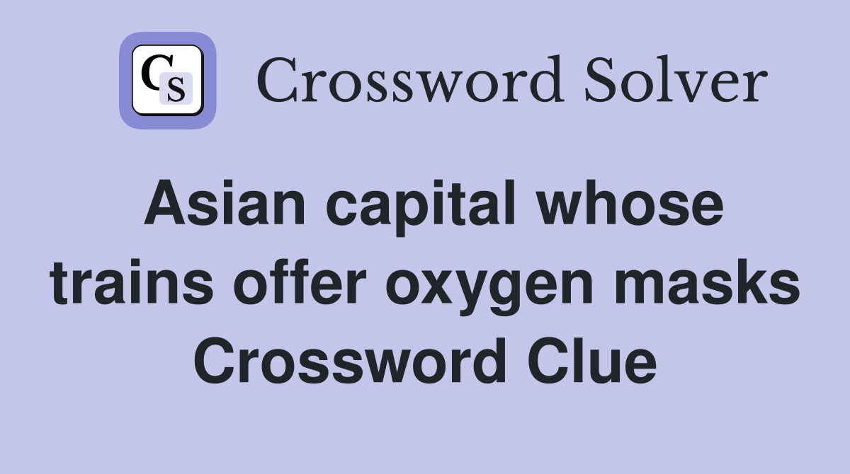 Asian capital whose trains offer oxygen masks Crossword Clue