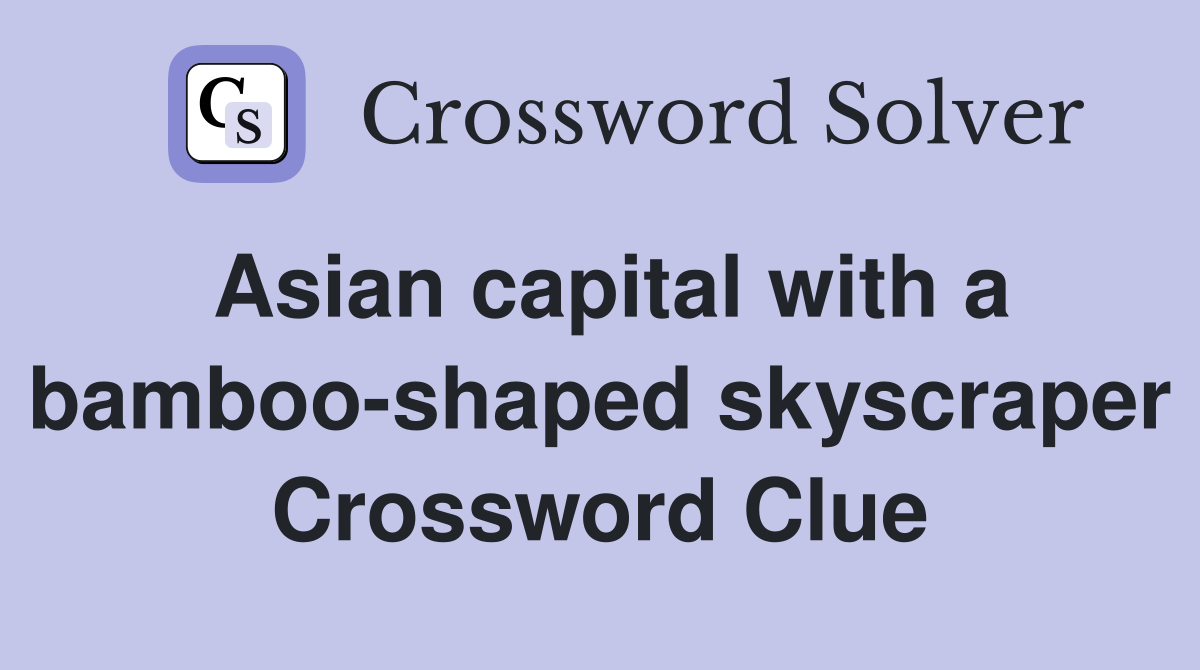 Asian capital with a bamboo-shaped skyscraper Crossword Clue