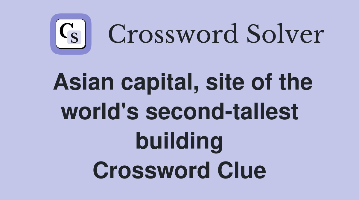 Asian capital, site of the world's second-tallest building Crossword Clue