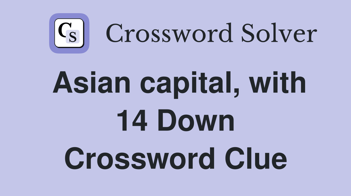 Asian capital, with 14 Down Crossword Clue