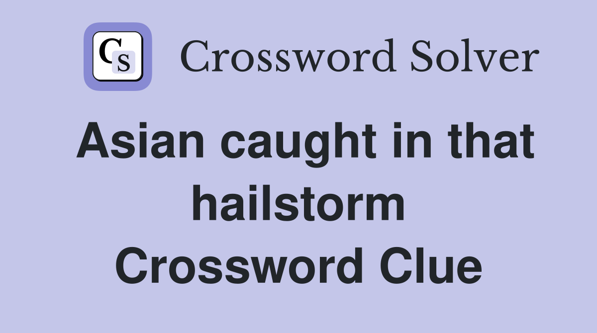Asian caught in that hailstorm Crossword Clue