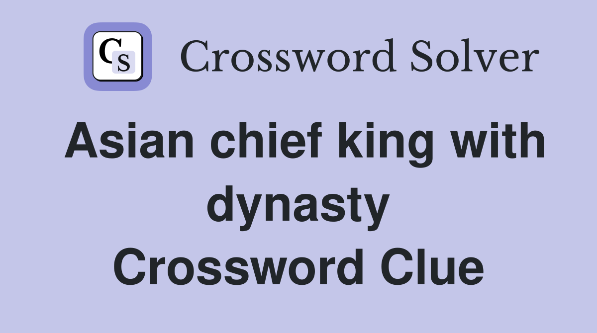 Asian chief king with dynasty Crossword Clue