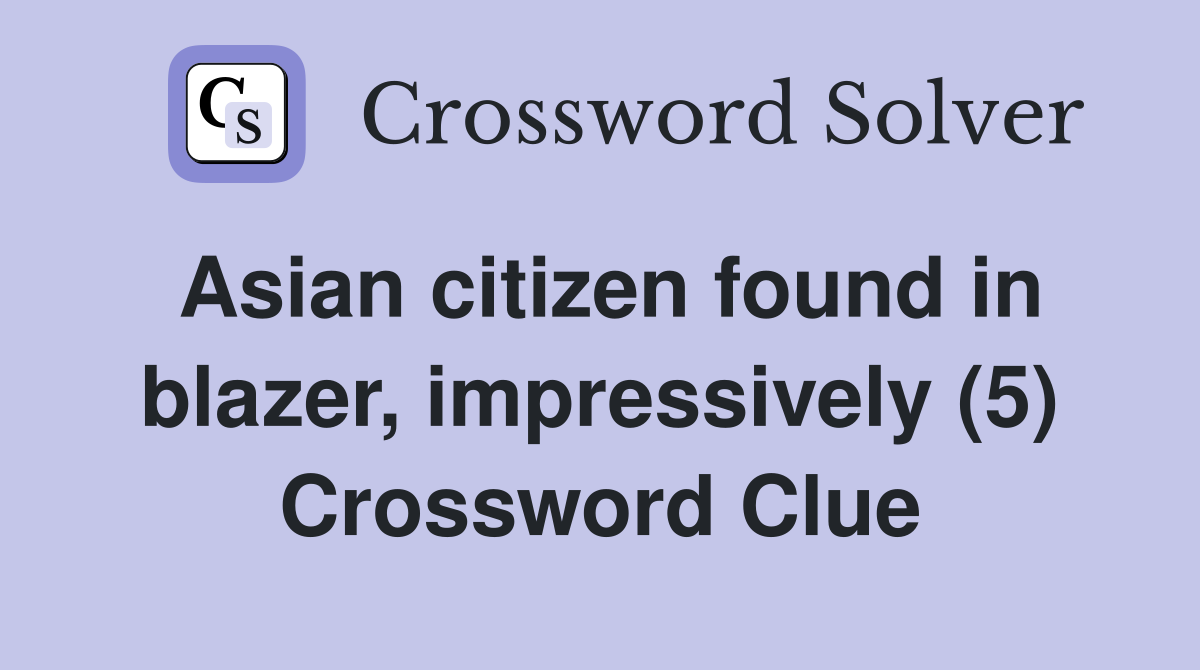 Asian citizen found in blazer, impressively (5) Crossword Clue
