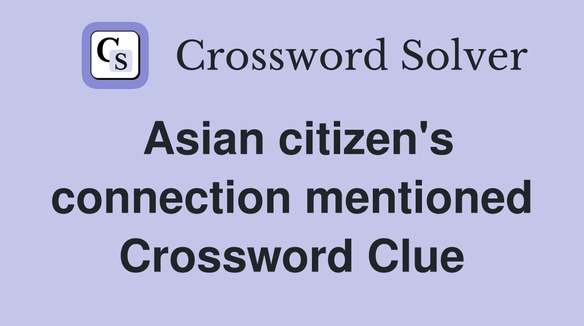 Asian citizen's connection mentioned Crossword Clue