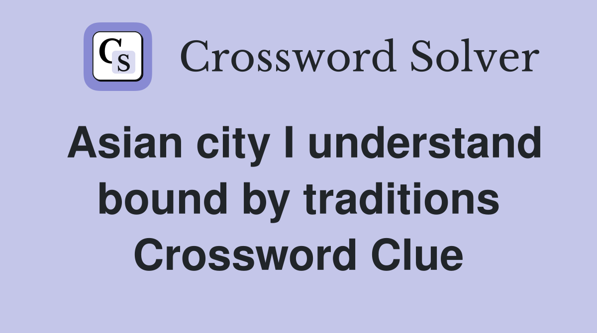 Asian city I understand bound by traditions Crossword Clue