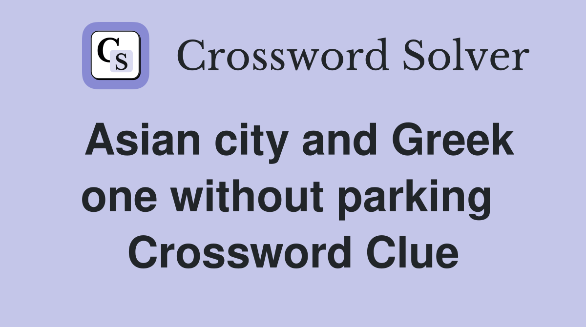 Asian city and Greek one without parking  Crossword Clue