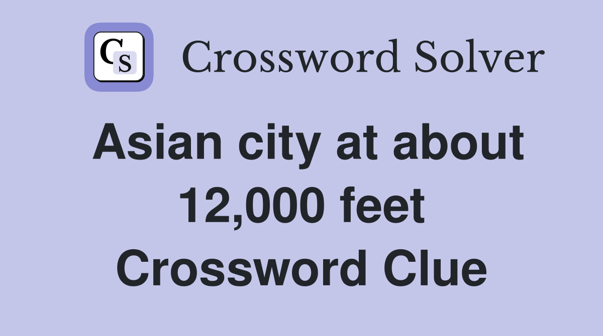 Asian city at about 12,000 feet Crossword Clue