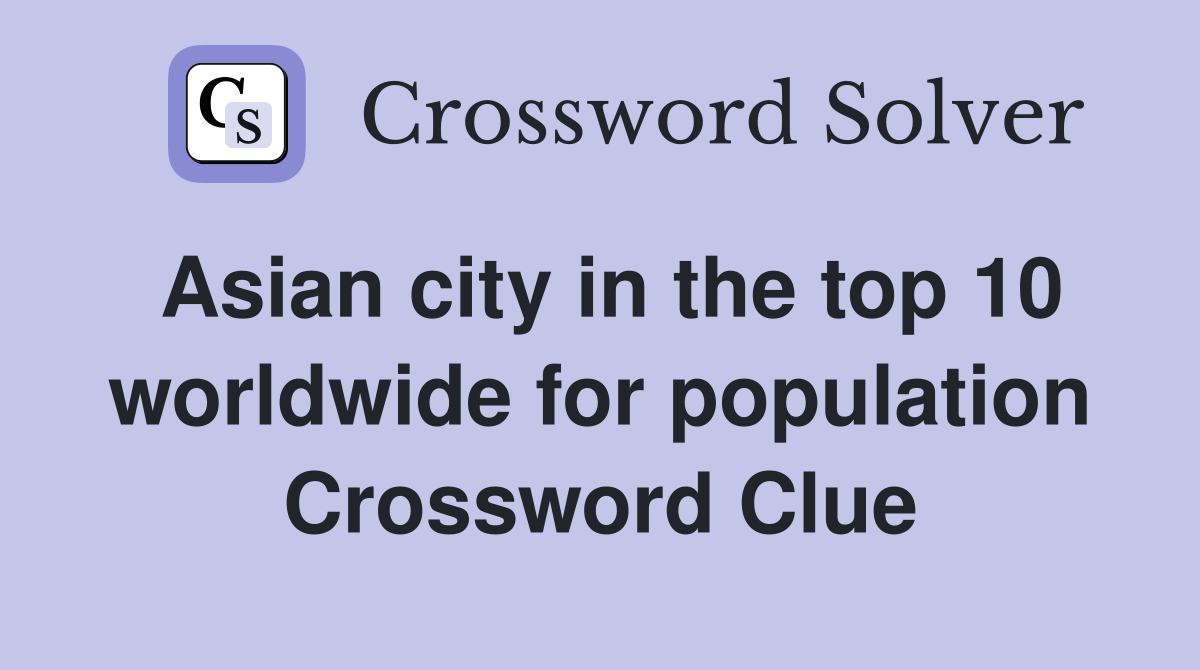 Asian city in the top 10 worldwide for population Crossword Clue