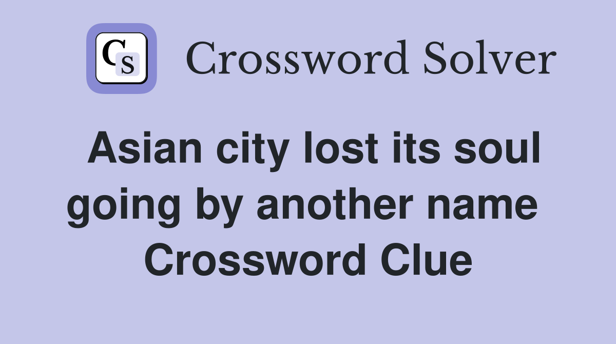 Asian city lost its soul going by another name  Crossword Clue
