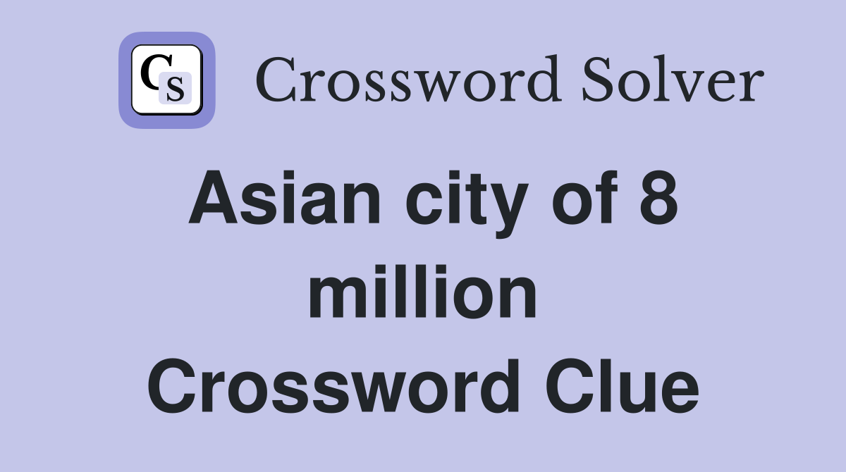 Asian city of 8 million Crossword Clue