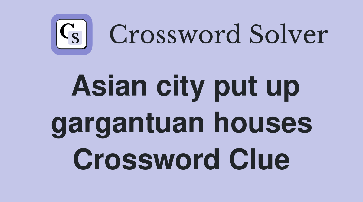 Asian city put up gargantuan houses Crossword Clue