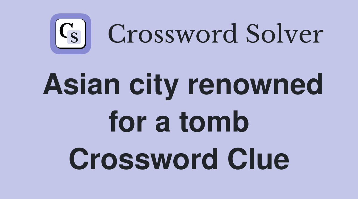 Asian city renowned for a tomb Crossword Clue
