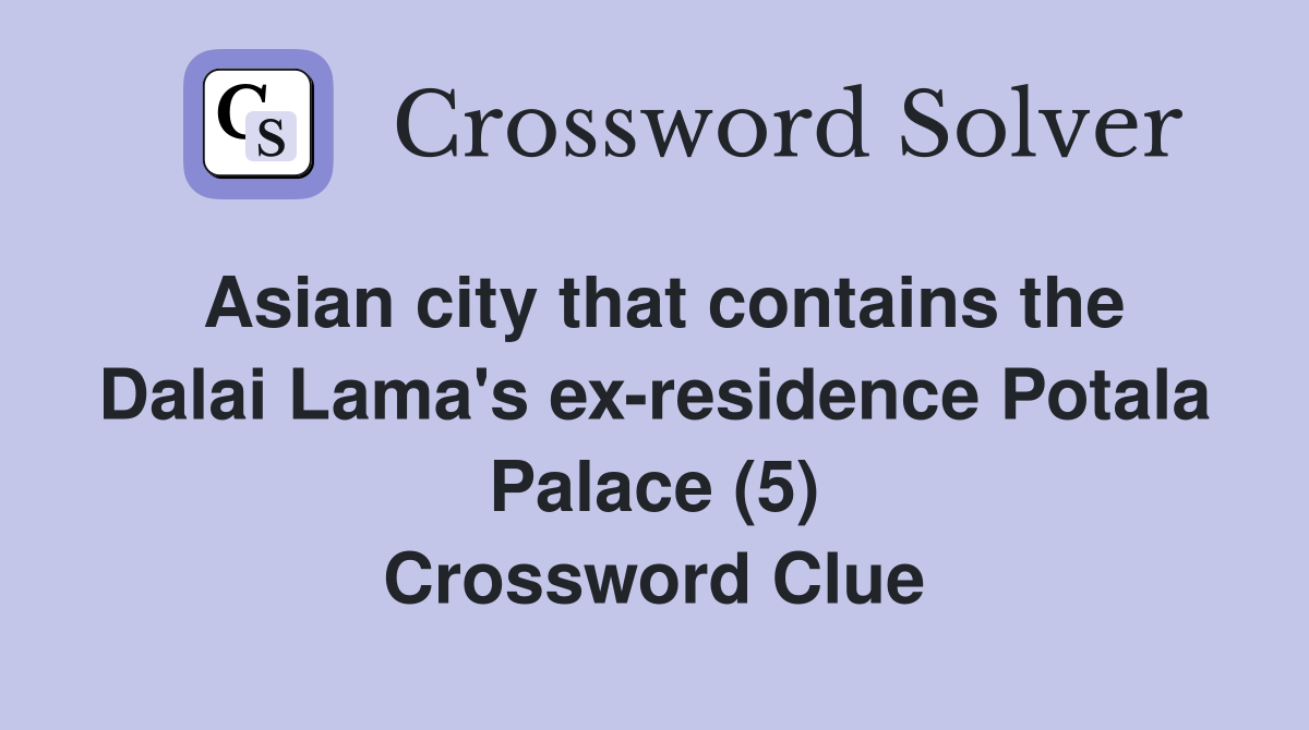 Asian city that contains the Dalai Lama's ex-residence Potala Palace (5) Crossword Clue