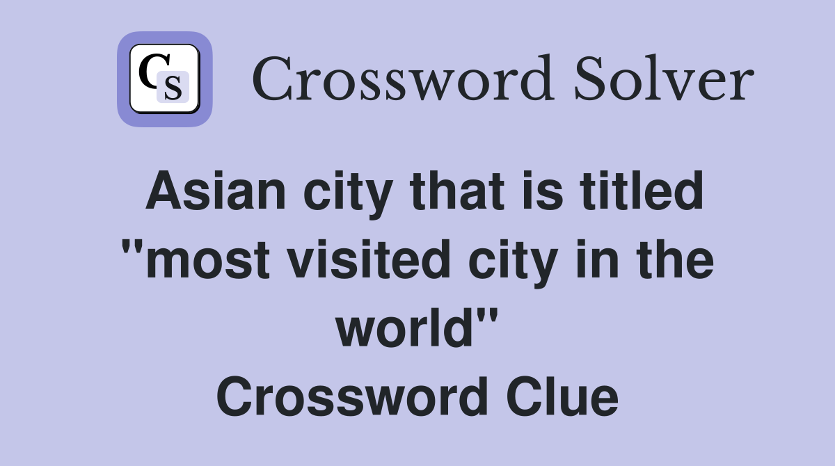 Asian city that is titled "most visited city in the world" Crossword Clue