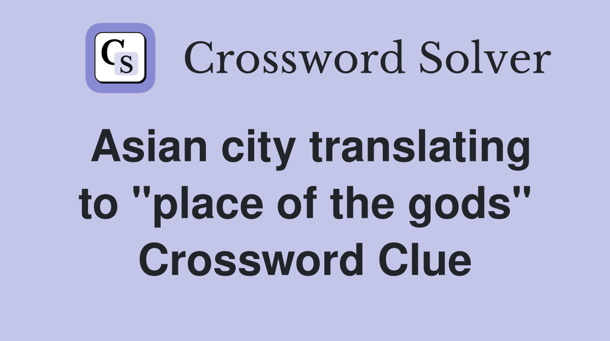 Asian city translating to "place of the gods" Crossword Clue