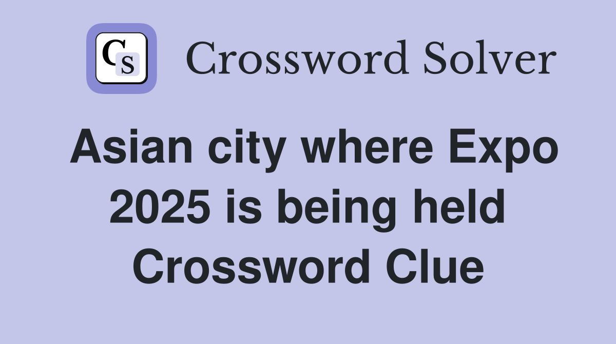 Asian city where Expo 2025 is being held Crossword Clue