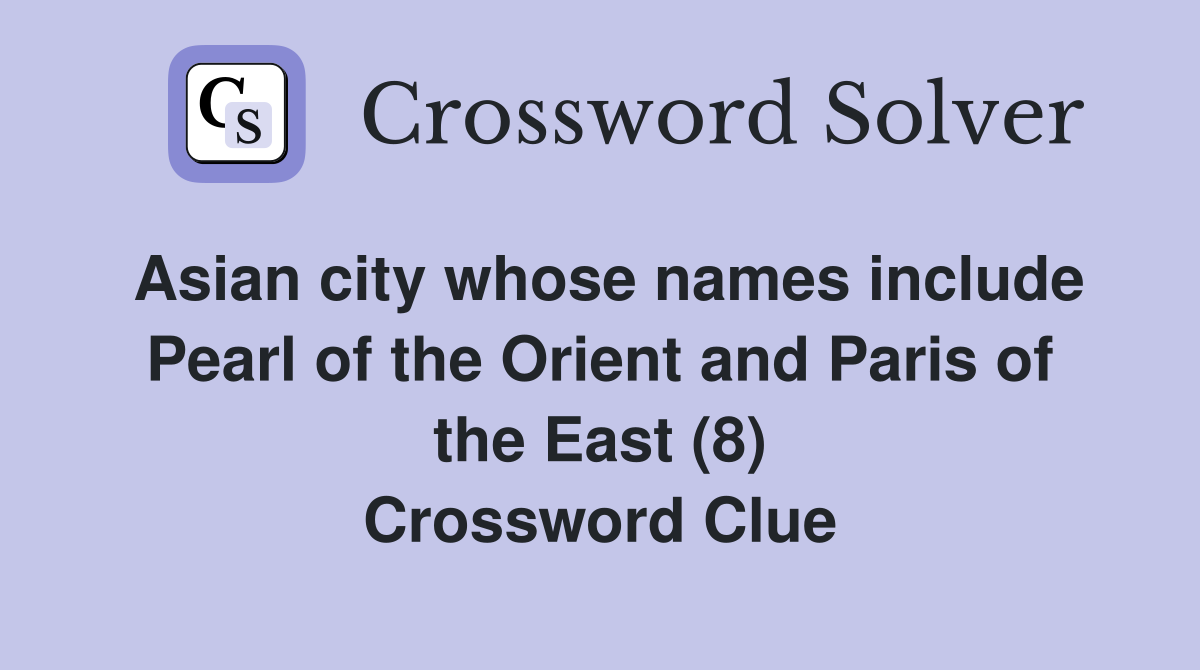 Asian city whose names include Pearl of the Orient and Paris of the East (8) Crossword Clue