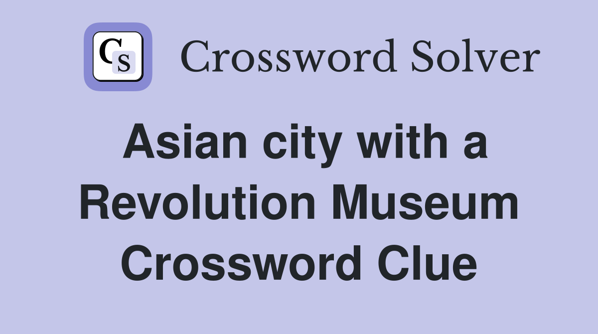 Asian city with a Revolution Museum Crossword Clue