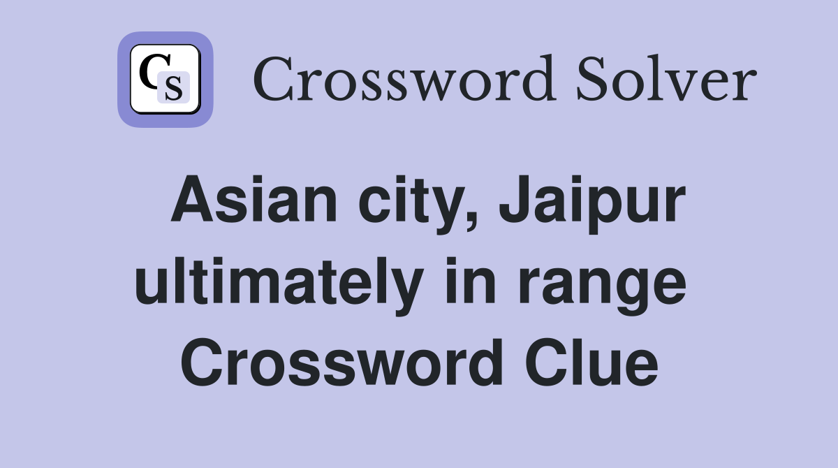 Asian city, Jaipur ultimately in range  Crossword Clue
