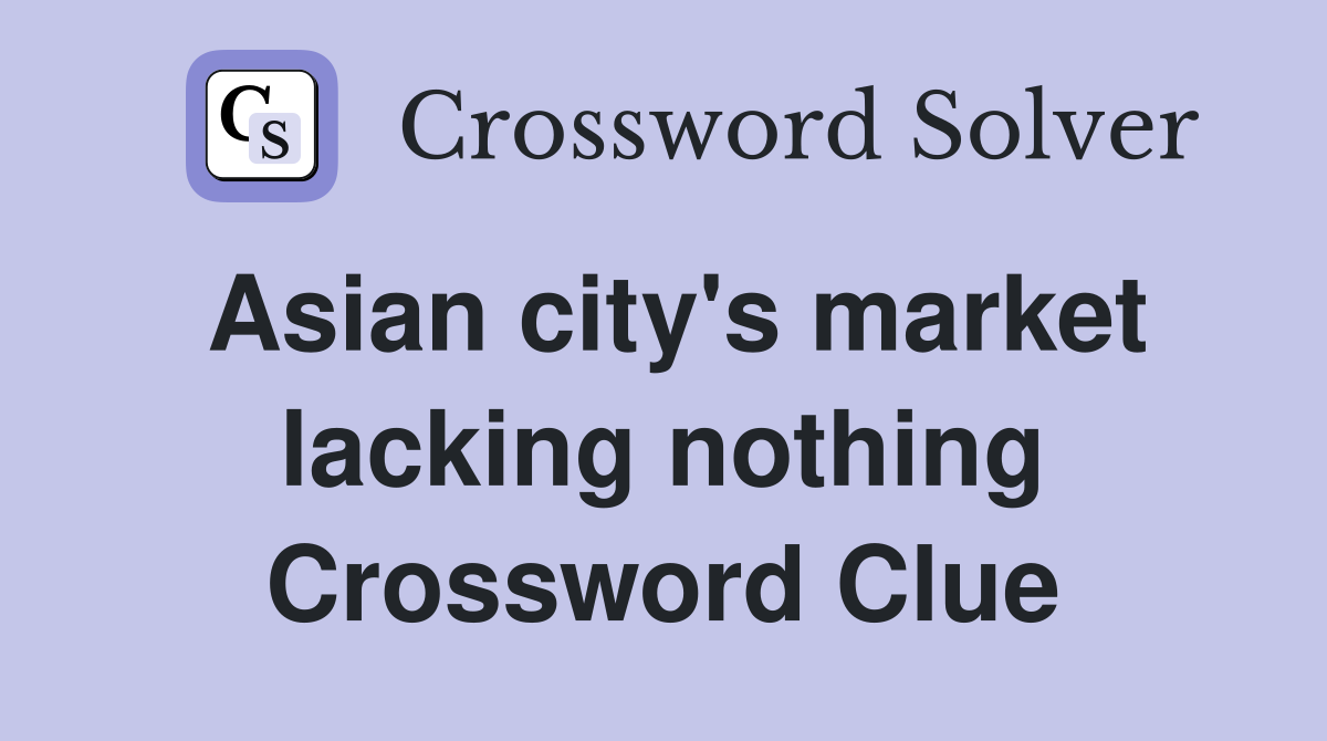 Asian city's market lacking nothing Crossword Clue