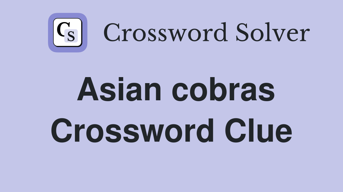 Asian cobras Crossword Clue