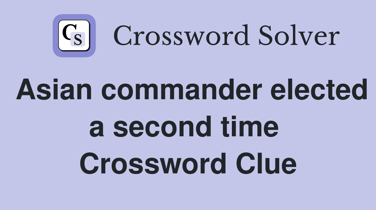 Asian commander elected a second time  Crossword Clue