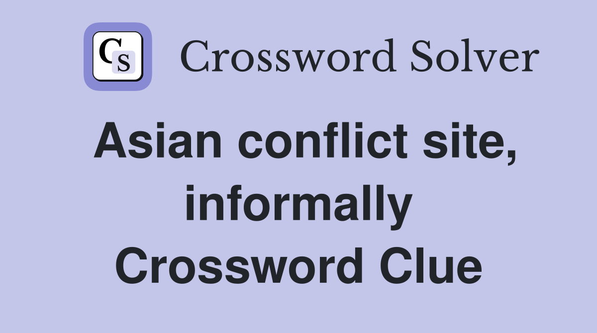 Asian conflict site, informally Crossword Clue