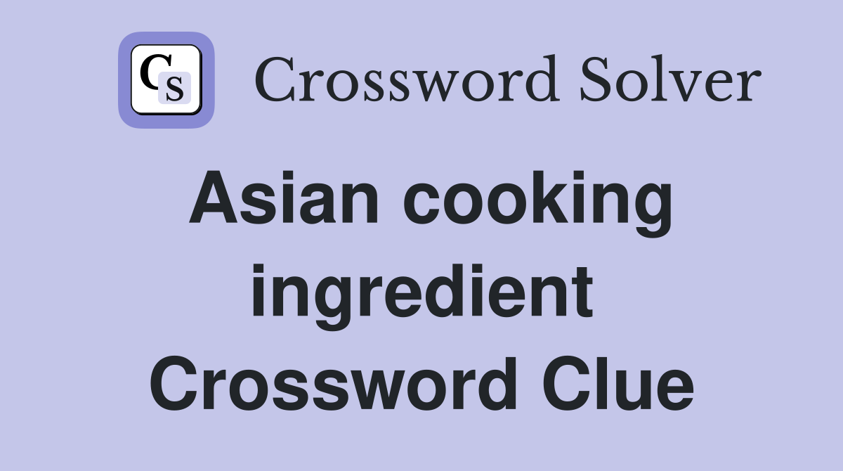 Asian cooking ingredient Crossword Clue