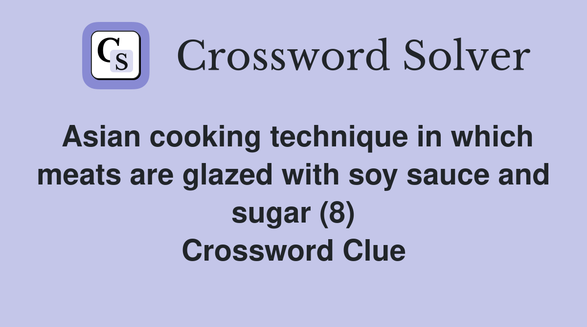 Asian cooking technique in which meats are glazed with soy sauce and sugar (8) Crossword Clue