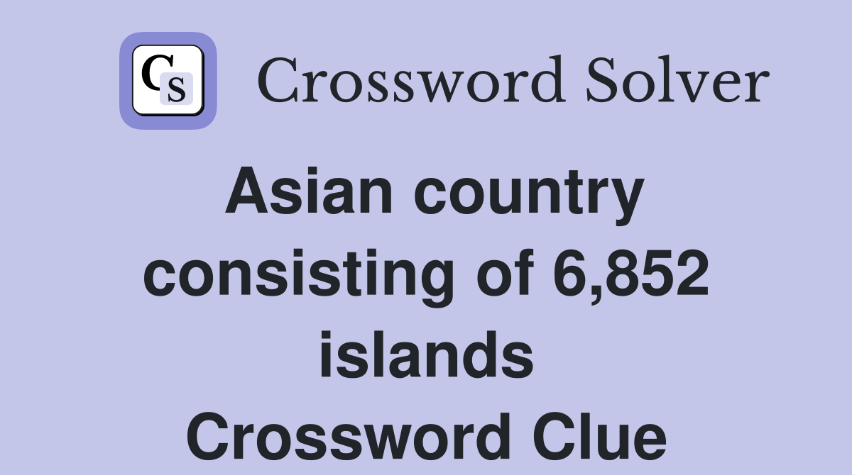 Asian country consisting of 6,852 islands Crossword Clue