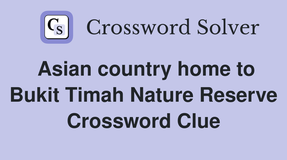 Asian country home to Bukit Timah Nature Reserve Crossword Clue
