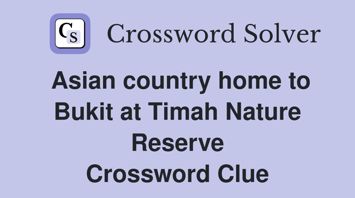 Asian country home to Bukit at Timah Nature Reserve Crossword Clue