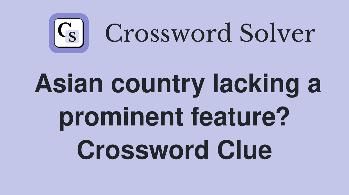 Asian country lacking a prominent feature? Crossword Clue