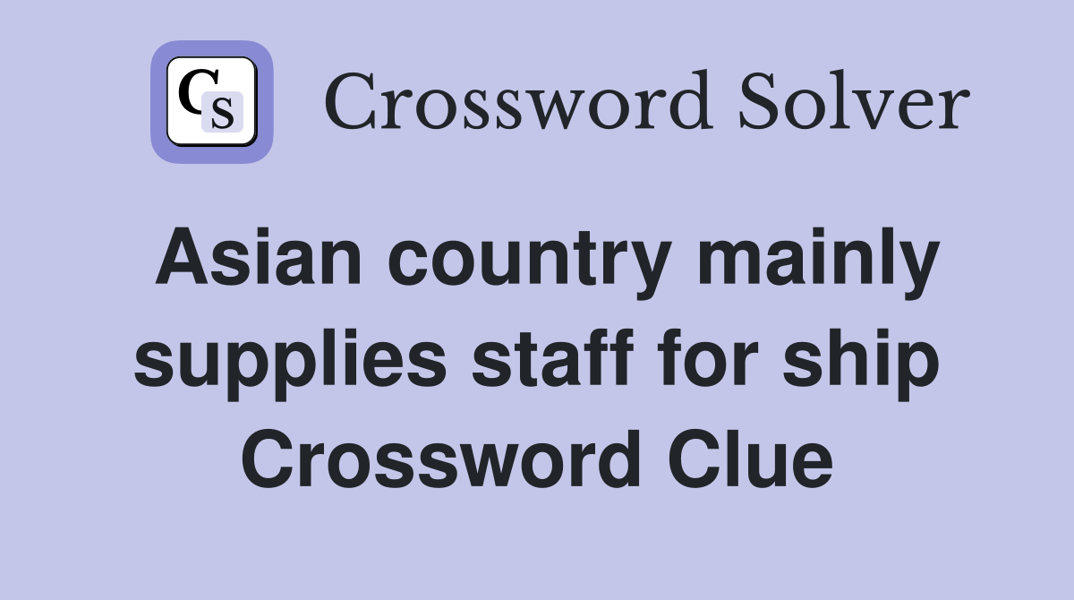 Asian country mainly supplies staff for ship Crossword Clue