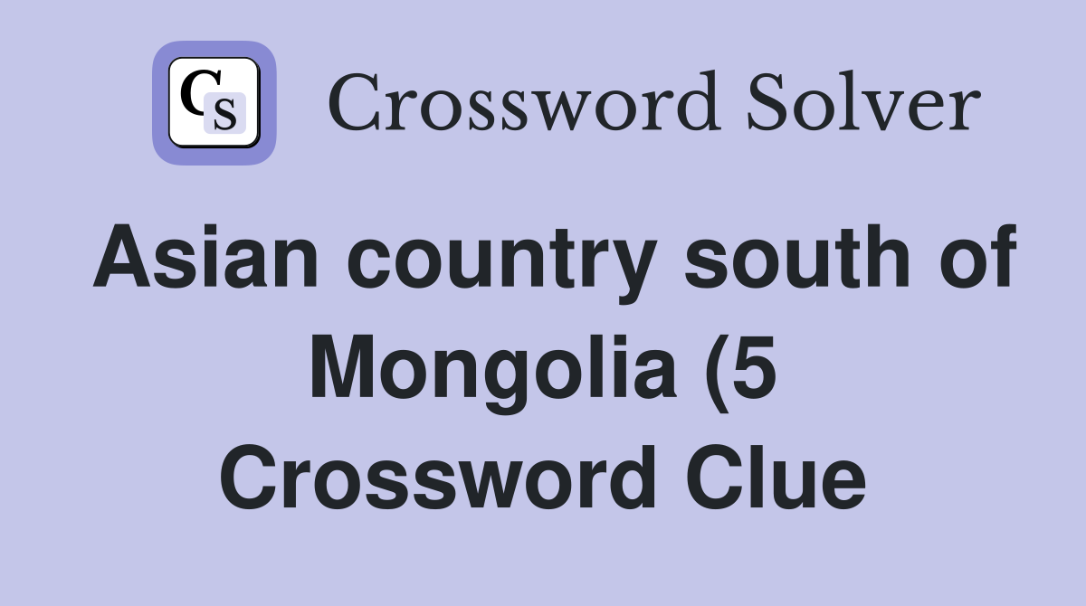 Asian country south of Mongolia (5) Crossword Clue Answers Asian country south of Mongolia (5) Crossword Clue Answers
