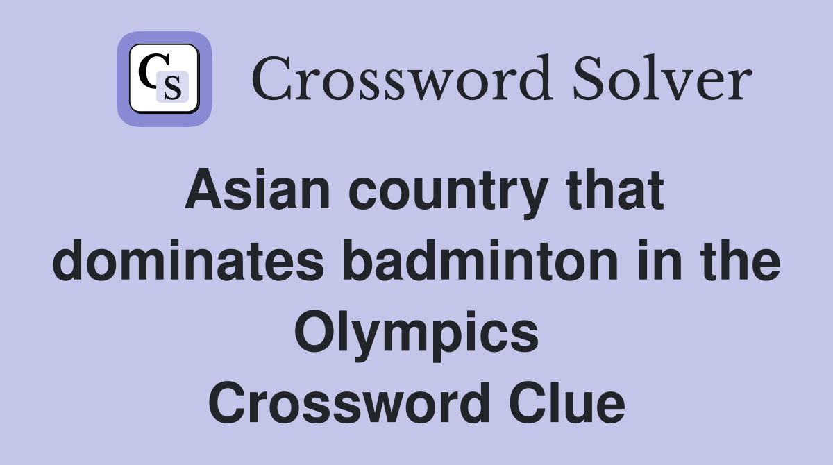 Asian country that dominates badminton in the Olympics Crossword Clue