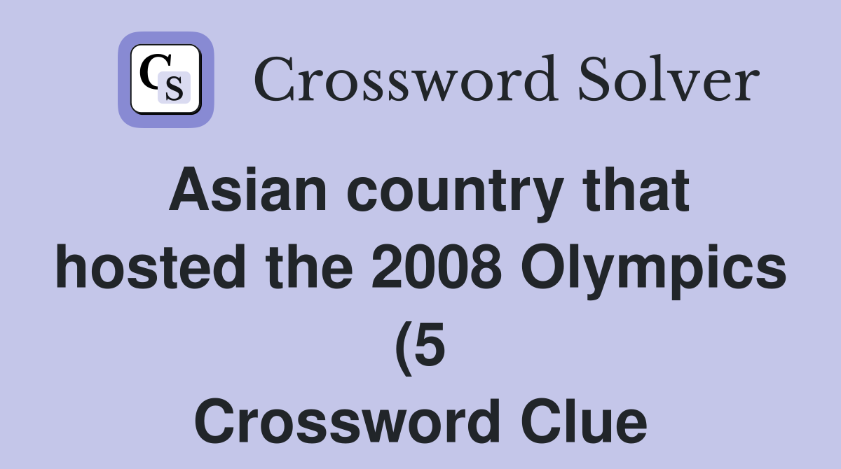 Asian country that hosted the 2008 Olympics (5) Crossword Clue Asian country that hosted the 2008 Olympics (5) Crossword Clue
