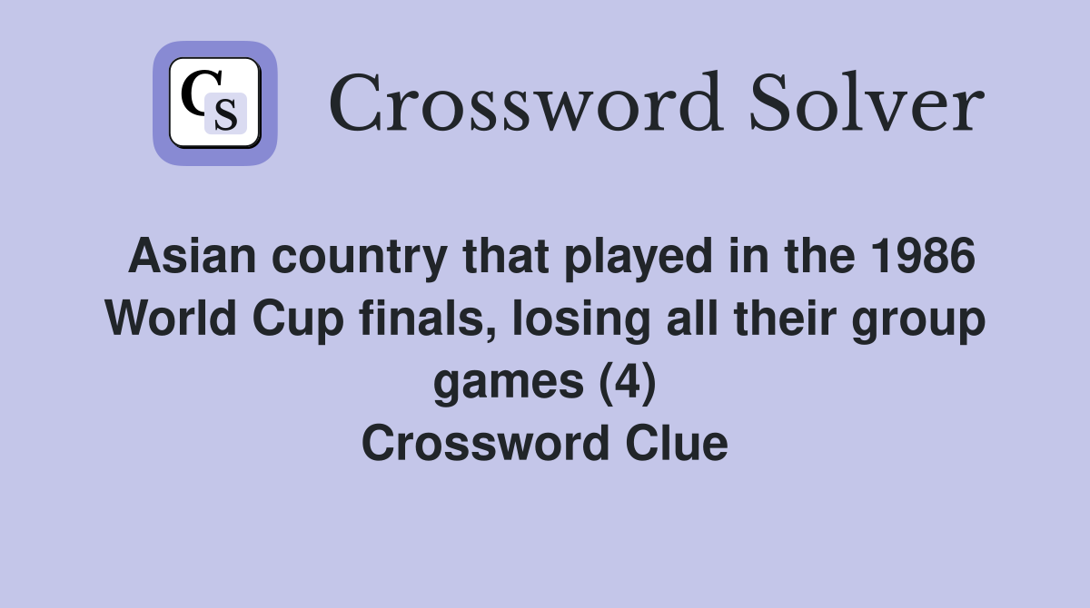 Asian country that played in the 1986 World Cup finals, losing all their group games (4) Crossword Clue