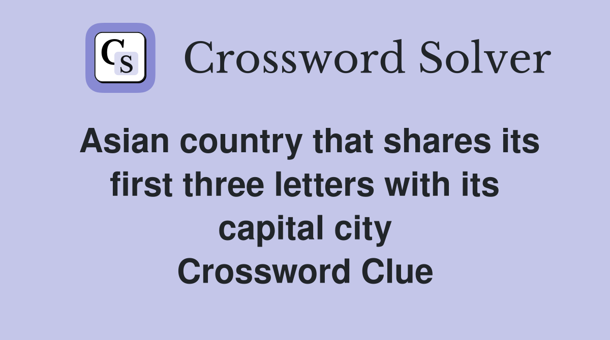Asian country that shares its first three letters with its capital city Crossword Clue