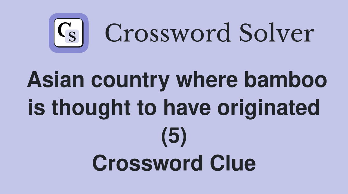 Asian country where bamboo is thought to have originated (5) Crossword Clue