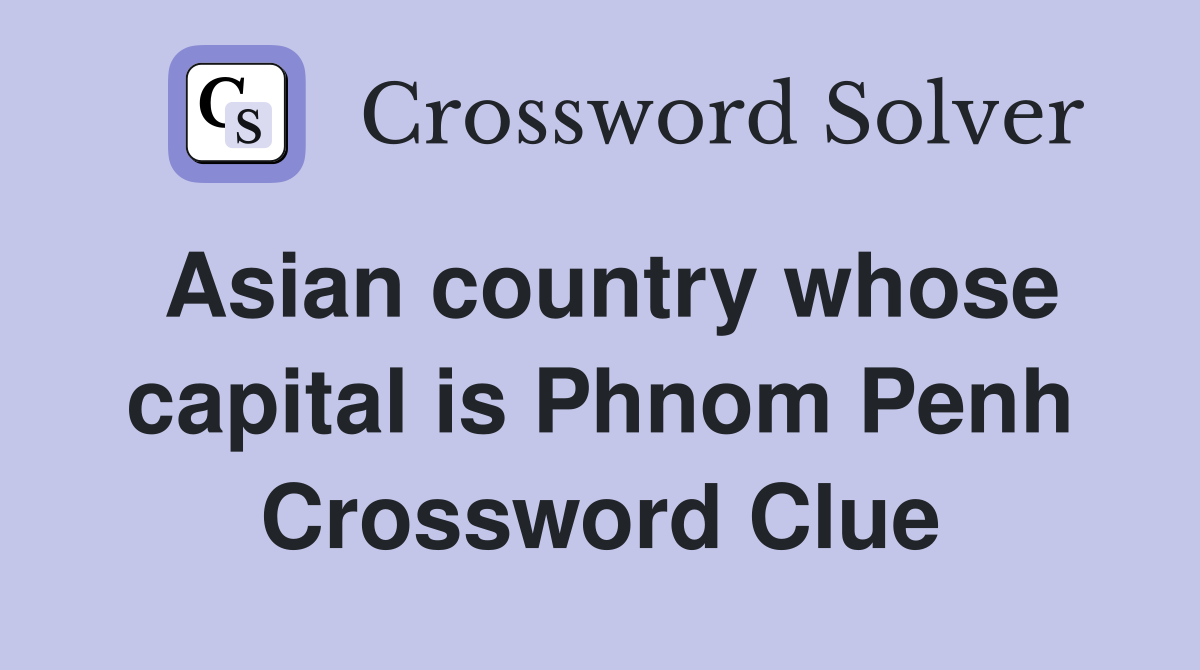 Asian country whose capital is Phnom Penh Crossword Clue
