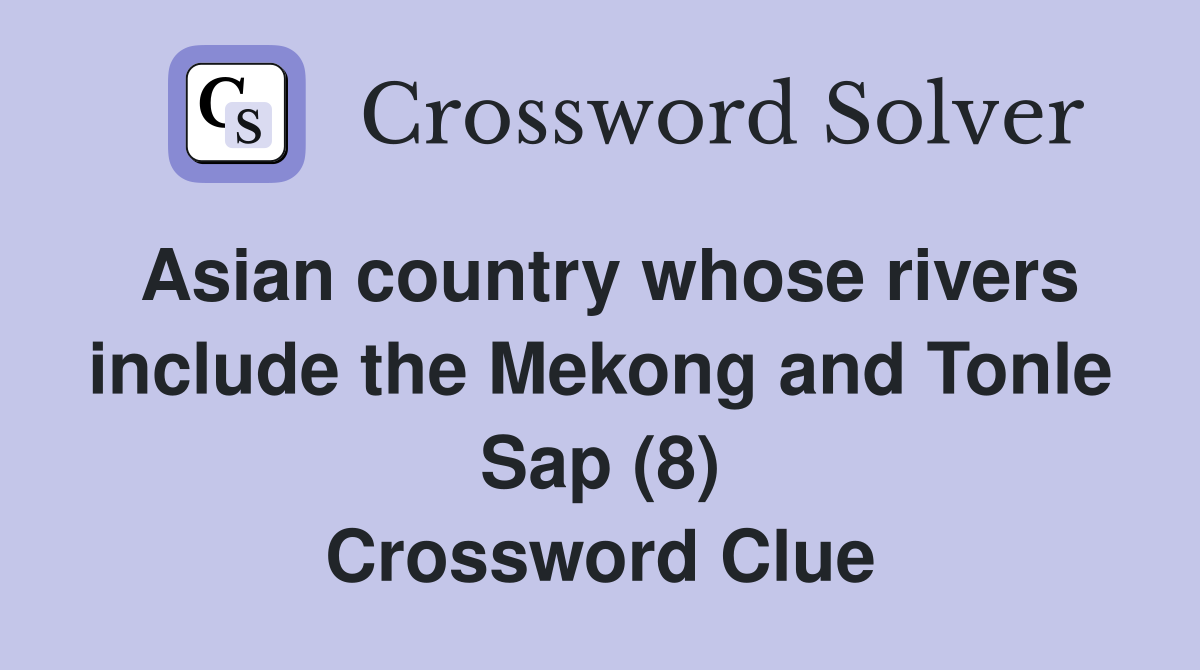 Asian country whose rivers include the Mekong and Tonle Sap (8) Crossword Clue