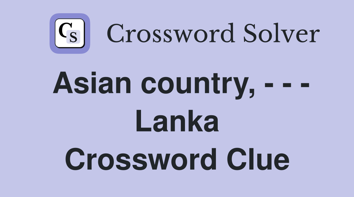 Asian country, - - - Lanka Crossword Clue