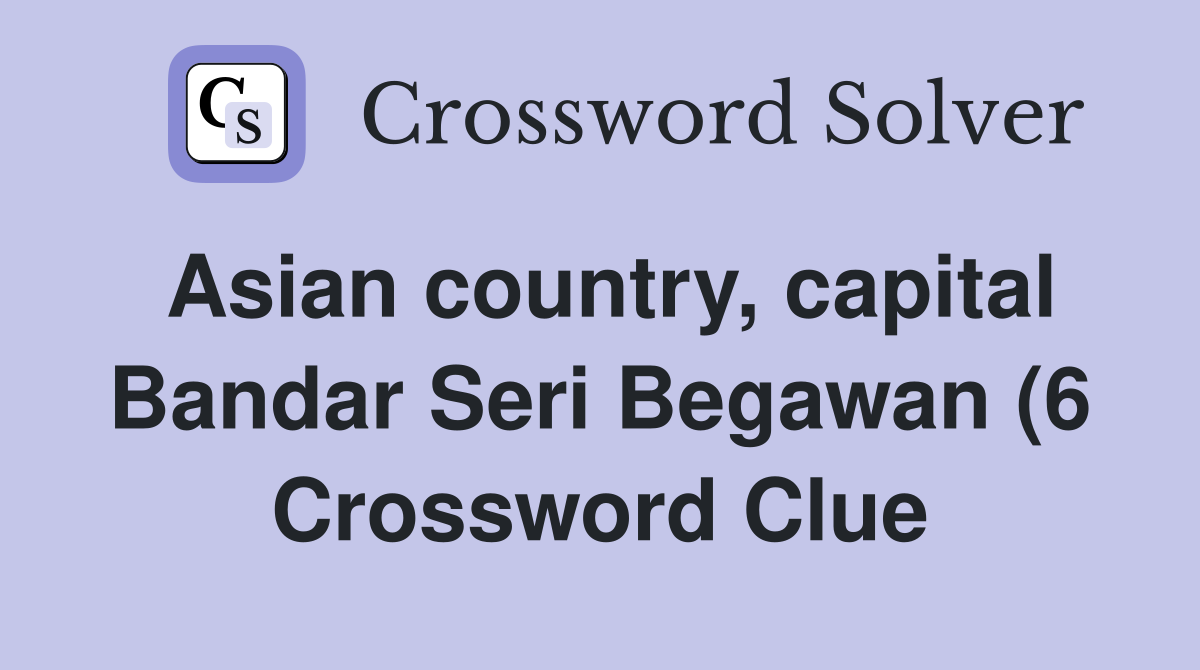 Asian country capital Bandar Seri Begawan (6) Crossword Clue Answers Asian country capital Bandar Seri Begawan (6) Crossword Clue Answers