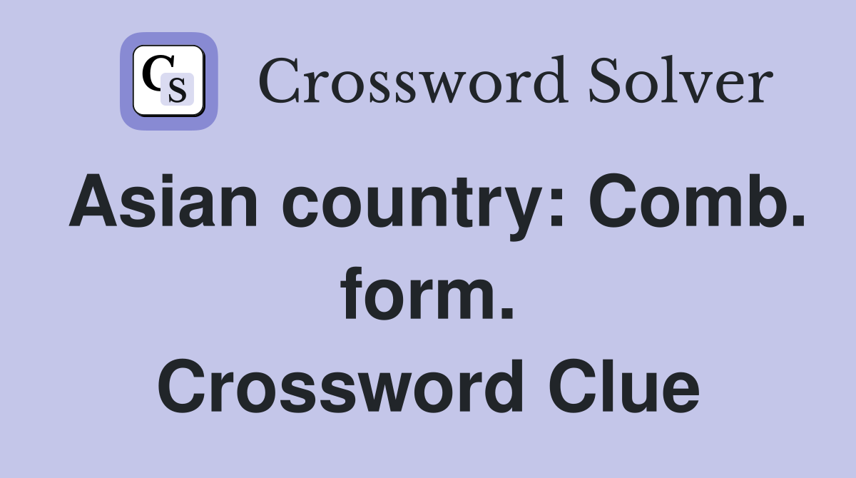 Asian country: Comb. form. Crossword Clue