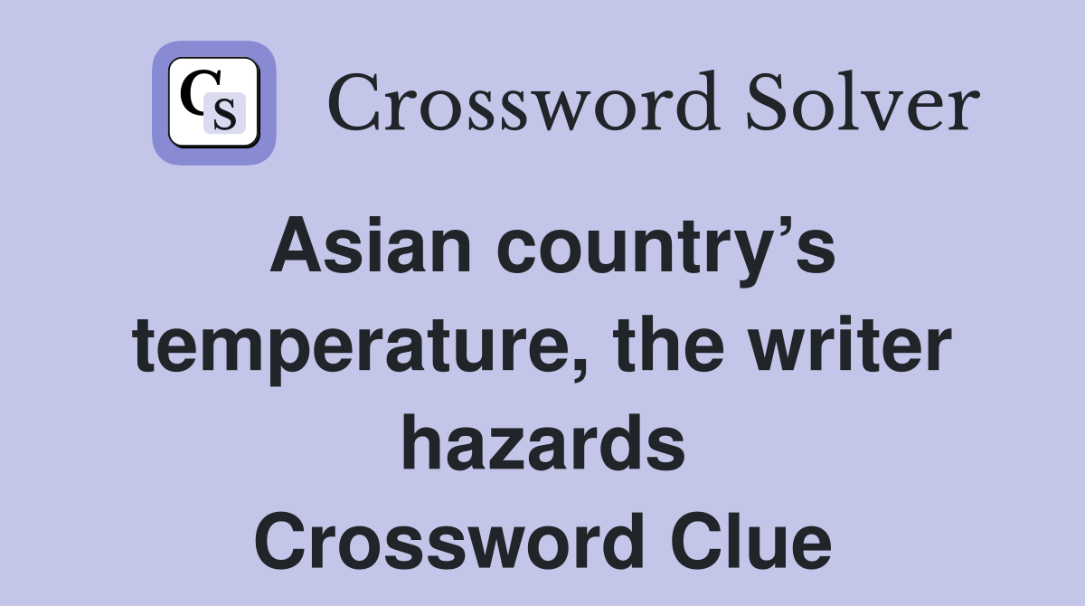 Asian country’s temperature, the writer hazards Crossword Clue