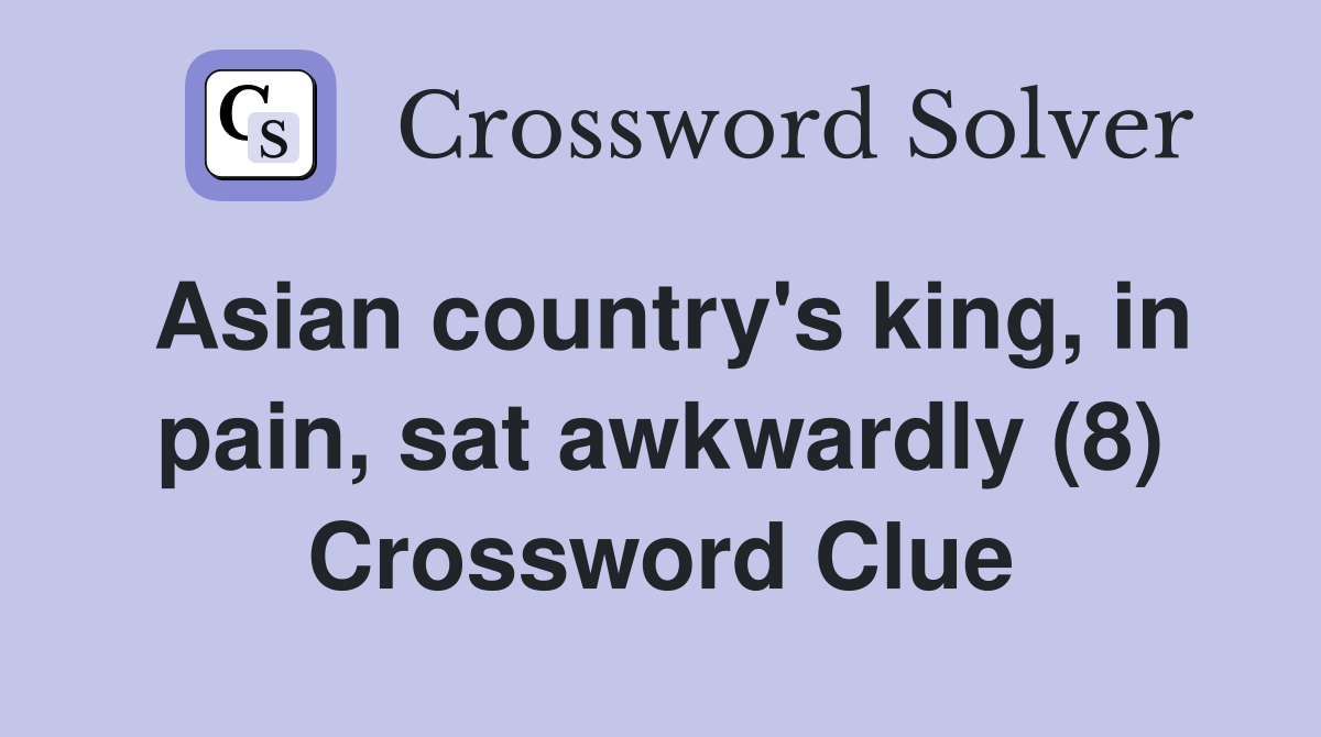Asian country's king, in pain, sat awkwardly (8) Crossword Clue