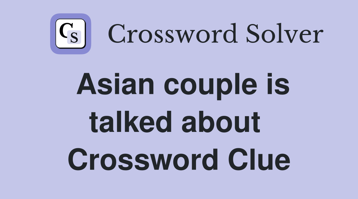 Asian couple is talked about  Crossword Clue