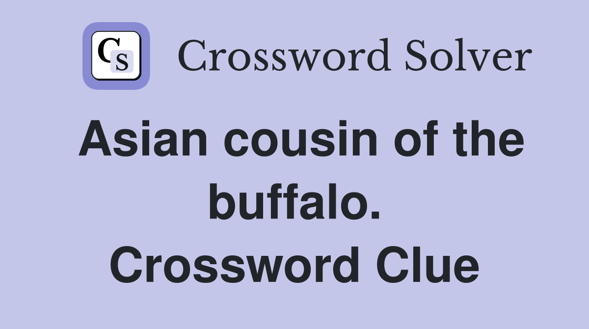 Asian cousin of the buffalo. Crossword Clue