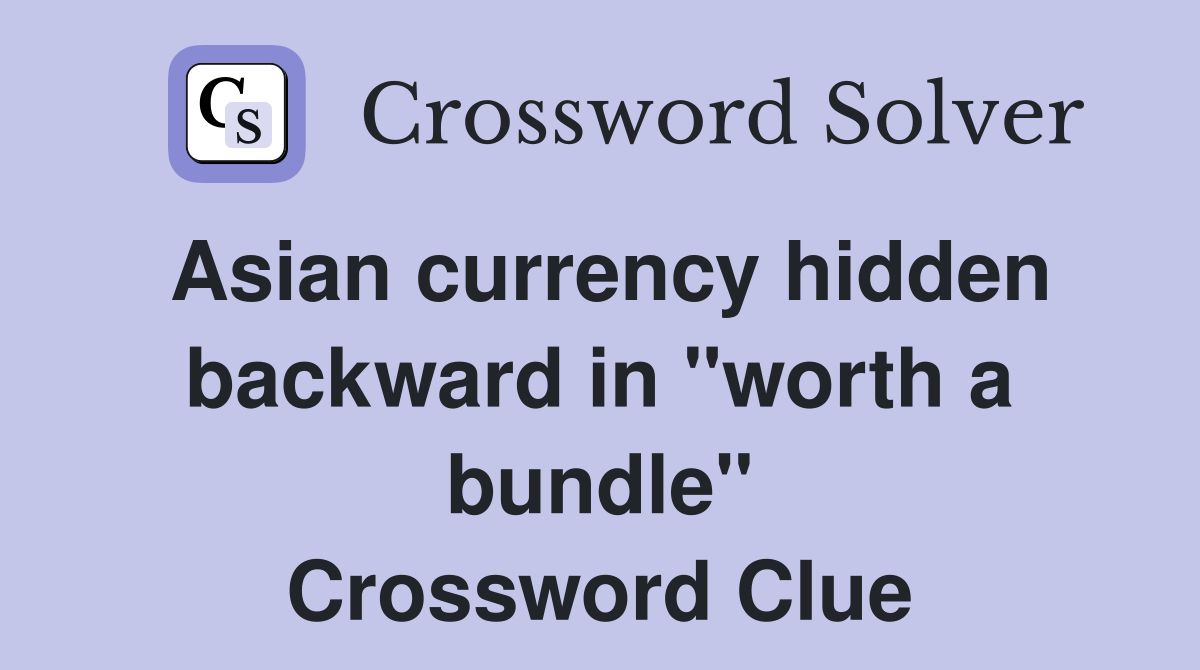 Asian currency hidden backward in "worth a bundle" Crossword Clue